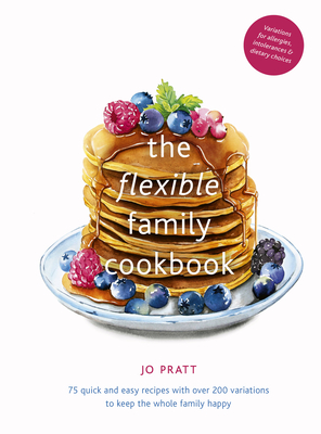 The Flexible Family Cookbook: 75 Quick and Easy Recipes with Over 200 Options to Keep the Whole Family Happy