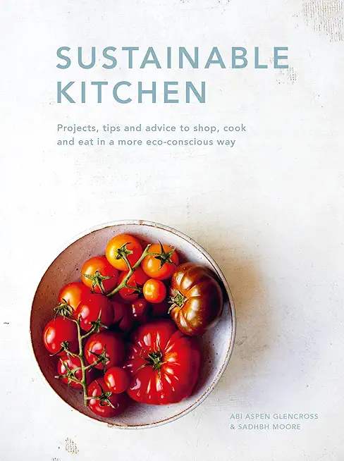 Sustainable Kitchen: Projects, Tips and Advice to Shop, Cook and Eat in a More Eco-Conscious Wayvolume 4