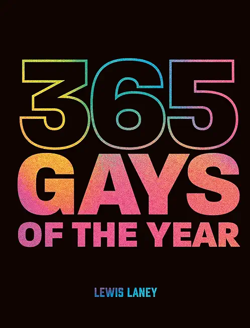 365 Gays of the Year (Plus 1 for a Leap Year): Discover LGBTQ+ History One Day at a Time