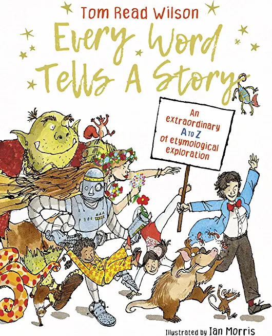Every Word Tells a Story: An Extraordinary A to Z of Etymological Exploration