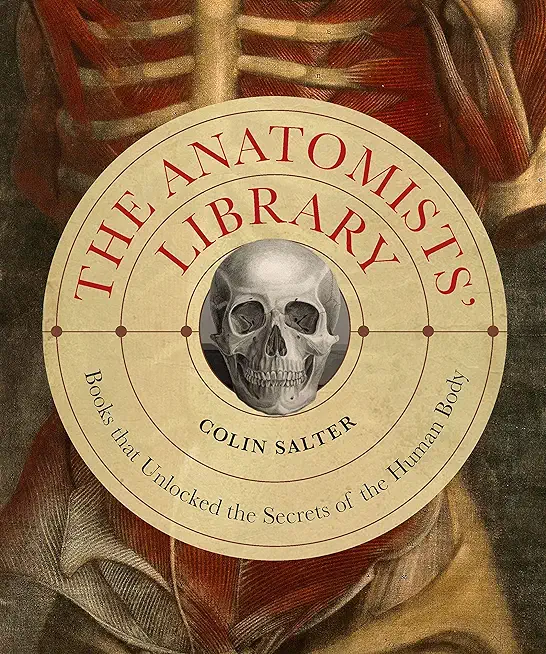 The Anatomists' Library: The Books That Unlocked the Secrets of the Human Body