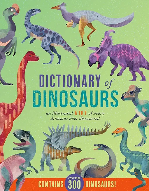 Dictionary of Dinosaurs: An Illustrated A to Z of Every Dinosaur Ever Discovered - Discover Over 300 Dinosaurs!