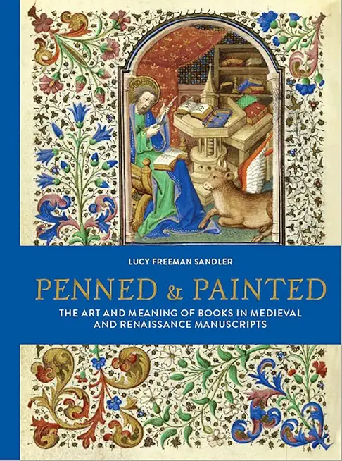 Penned & Painted: The Art & Meaning of Books in Medieval & Renaissance Manuscripts