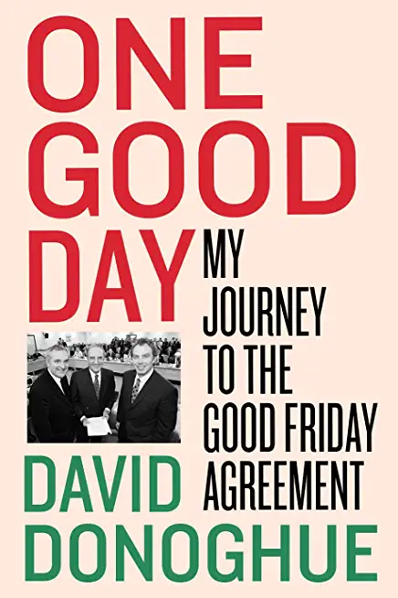 One Good Day: My Journey to the Good Friday Agreement