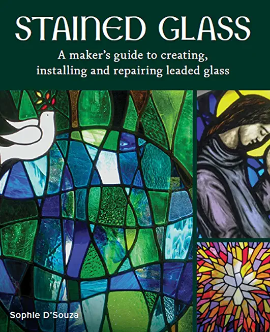 Stained Glass: A Maker's Guide to Creating, Installing and Repairing Leaded Glass