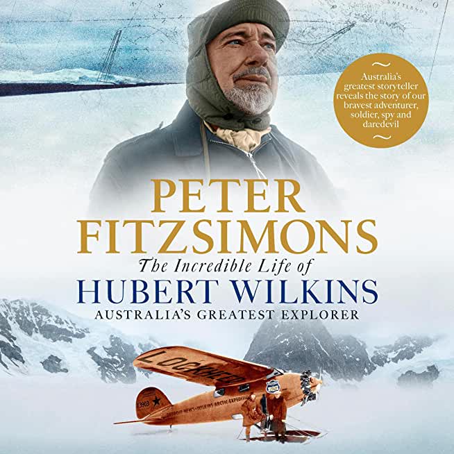 The Incredible Life of Hubert Wilkins: Australia's Greatest Explorer