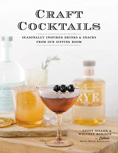Craft Cocktails: Seasonally Inspired Drinks and Snacks from Our Sipping Room