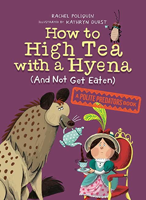 How to High Tea with a Hyena (and Not Get Eaten): A Polite Predators Book