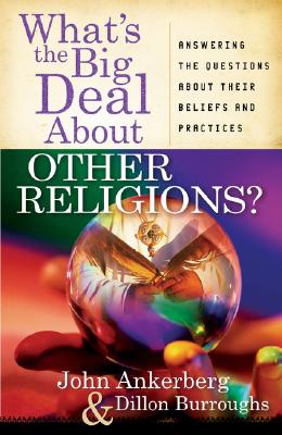 What's the Big Deal about Other Religions?: Answering the Questions about Their Beliefs and Practices