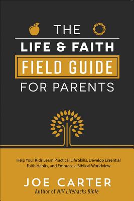 The Life and Faith Field Guide for Parents: Help Your Kids Learn Practical Life Skills, Develop Essential Faith Habits, and Embrace a Biblical Worldvi