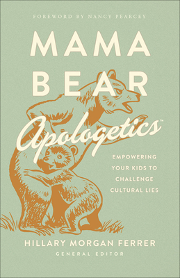 Mama Bear Apologetics(tm): Empowering Your Kids to Challenge Cultural Lies