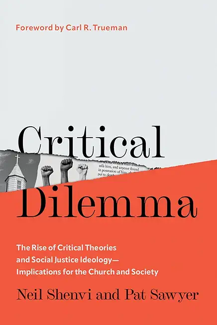 Critical Dilemma: The Rise of Critical Theories and Social Justice Ideology--Implications for the Church and Society