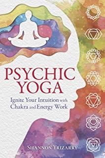 Psychic Yoga: Ignite Your Intuition with Chakra and Energy Work