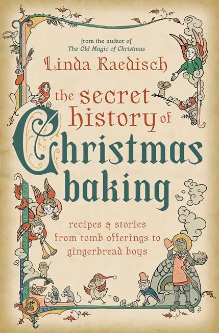 The Secret History of Christmas Baking: Recipes & Stories from Tomb Offerings to Gingerbread Boys