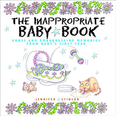 The Inappropriate Baby Book: Gross and Embarrassing Memories from Baby's First Year [With Envelope on Last Page]