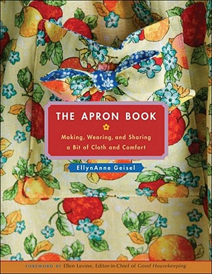 The Apron Book: Making, Wearing, and Sharing a Bit of Cloth and Comfort [With Full-Size Bib Apron Pattern]