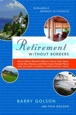 Retirement Without Borders: How to Retire Abroad--In Mexico, France, Italy, Spain, Costa Rica, Panama, and Other Sunny, Foreign Places (and the Se