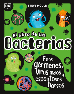 El Libro de Las Bacterias: Feos GÃ©rmenes, Virus Malos Y Espantosos Hongos