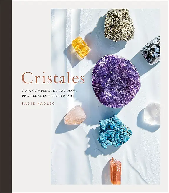 Cristales: Guia Completa de Sus Usos, Propiedades Y Beneficios