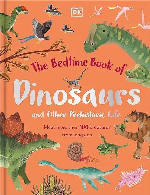 The Bedtime Book of Dinosaurs and Other Prehistoric Life: Meet More Than 100 Creatures from Long Ago