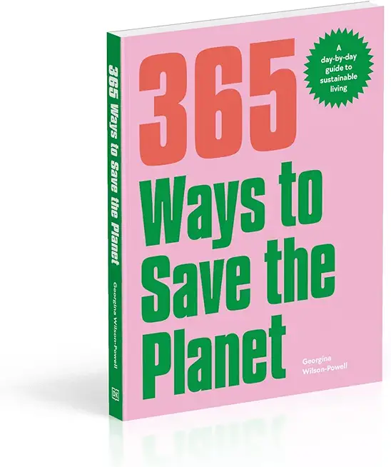 365 Ways to Save the Planet: A Day-By-Day Guide to Sustainable Living