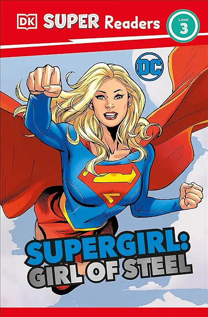 DK Super Readers Level 3 DC Supergirl Girl of Steel: Meet Kara Zor-El
