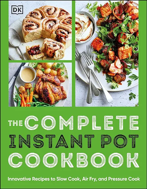 The Complete Instant Pot Cookbook: Innovative Recipes to Slow Cook, Bake, Air Fry and Pressure Cook