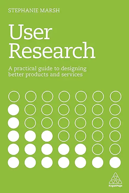 User Research: A Practical Guide to Designing Better Products and Services