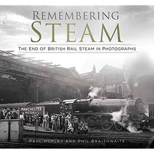 Remembering Steam: The End of British Rail Steam in Photographs
