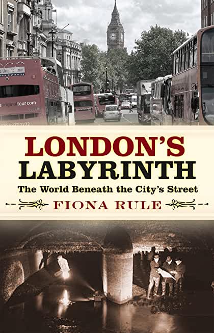 London's Labyrinth: The World Beneath the City's Streets