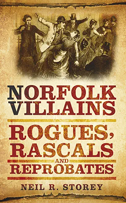Norfolk Villains: Rogues, Rascals & Reprobates