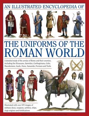 An Illustrated Encyclopedia of the Uniforms of the Roman World: A Detailed Study of the Armies of Rome and Their Enemies, Including the Etruscans, Sam