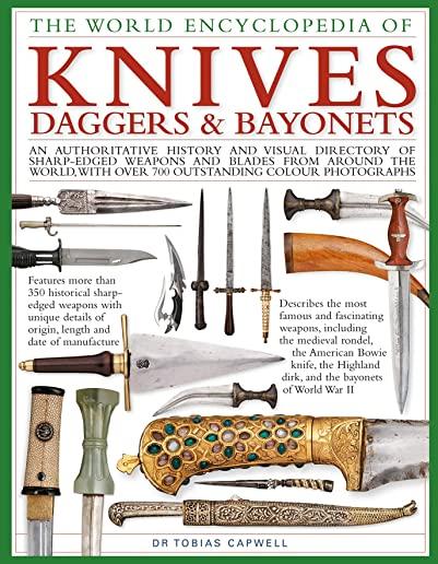The World Encyclopedia of Knives, Daggers & Bayonets: An Authoritative History and Visual Directory of Sharp-Edged Weapons and Blades from Around the