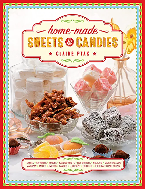 Home-Made Sweets & Candies: 150 Traditional Treats to Make, Shown Step by Step