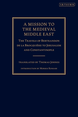 A Mission to the Medieval Middle East: The Travels of Bertrandon de la BrocquiÃ¨re to Jerusalem and Constantinople
