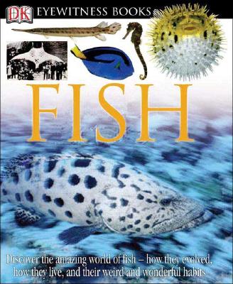 DK Eyewitness Books: Fish: Discover the Amazing World of Fish How They Evolved, How They Live, and Their We