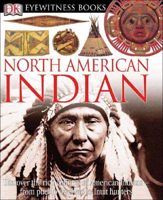 DK Eyewitness Books: North American Indian: Discover the Rich Cultures of American Indians from Pueblo Dwellers to Inuit Hun