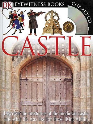 DK Eyewitness Books: Castle: Discover the Mysteries of the Medieval Castle and See What Life Was Like for Tho [With Clip-Art CD and Poster]
