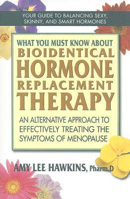 What You Must Know about Bioidentical Hormone Replacement Therapy: An Alternative Approach to Effectively Treating the Symptoms of Menopause