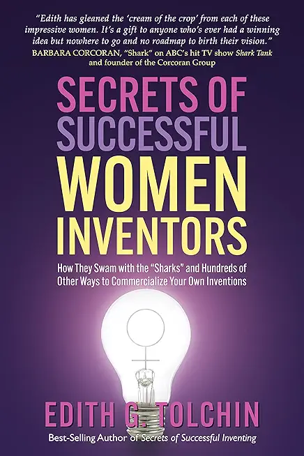 Secrets of Successful Women Inventors: How They Swam with the Sharks and Hundreds of Other Ways to Commercialize Your Own Inventions