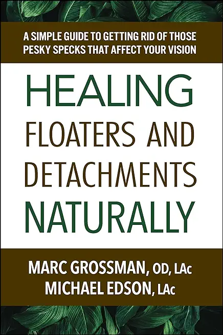 Healing Floaters and Detachments Naturally: A Simple Guide to Getting Rid of Those Pesky Specks That Affect Your Vision