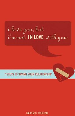 I Love You, But I'm Not in Love with You: Seven Steps to Putting the Passion Back Into Your Relationship