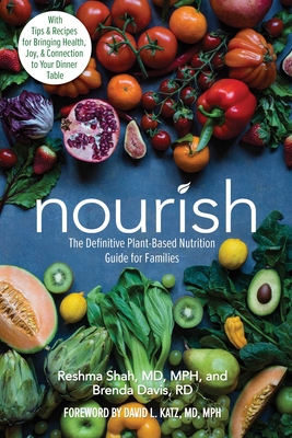 Nourish: The Definitive Plant-Based Nutrition Guide for Families--With Tips & Recipes for Bringing Health, Joy, & Connection to