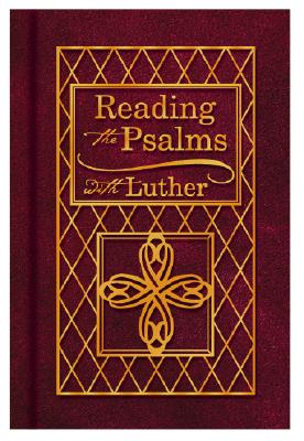 Reading the Psalms with Luther: The Psalter for Individual & Family Devotions