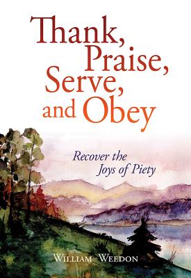 Thank, Praise, Serve, and Obey: Recover the Joys of Piety