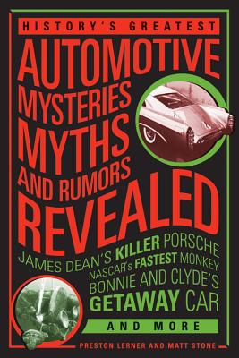 History's Greatest Automotive Mysteries, Myths, and Rumors Revealed: James Dean's Killer Porsche, Nascar's Fastest Monkey, Bonnie and Clyde's Getaway