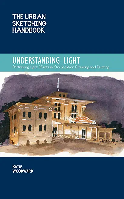 The Urban Sketching Handbook Understanding Light, 14: Portraying Light Effects in On-Location Drawing and Painting
