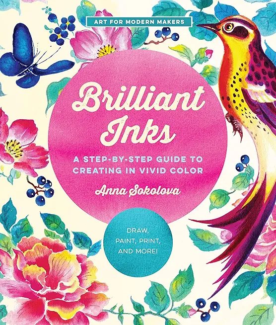 Brilliant Inks: A Step-By-Step Guide to Creating in Vivid Color - Draw, Paint, Print, and More!volume 7
