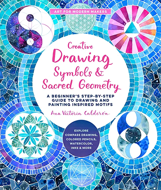 Creative Drawing: Symbols and Sacred Geometry: A Beginner's Step-By-Step Guide to Drawing and Painting Inspired Motifs - Explore Compass Drawing, Colo