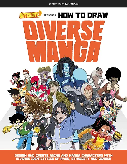 Saturday Am Presents How to Draw Diverse Manga: Design and Create Anime and Manga Characters with Diverse Identities of Race, Ethnicity, and Gender
